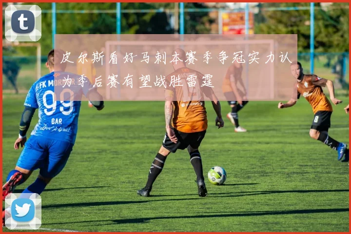 皮尔斯看好马刺本赛季争冠实力认为季后赛有望战胜雷霆