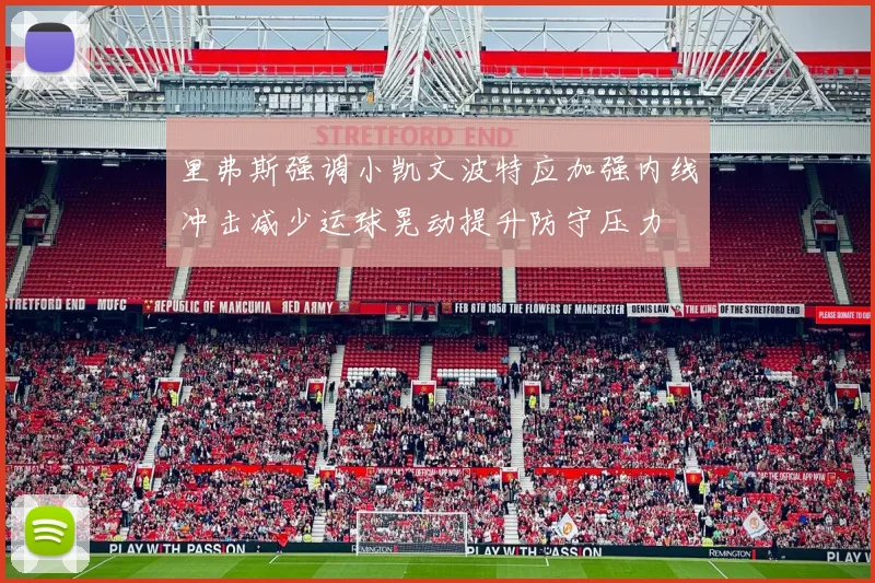 里弗斯强调小凯文波特应加强内线冲击减少运球晃动提升防守压力